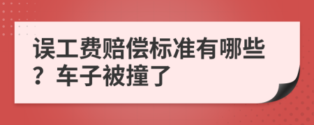 誤工費(fèi)賠償標(biāo)準(zhǔn)有哪些？車子被撞了