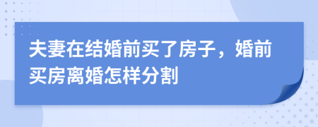 夫妻在結婚前買了房子，婚前買房離婚怎樣分割