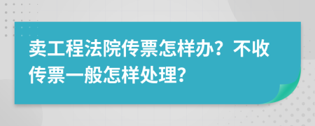賣工程法院傳票怎樣辦？不收傳票一般怎樣處理？