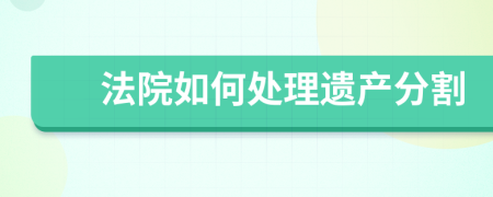 法院如何處理遺產分割