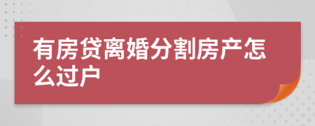 有房貸離婚分割房產(chǎn)怎么過(guò)戶
