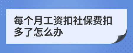 每個(gè)月工資扣社保費(fèi)扣多了怎么辦
