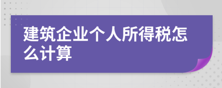 建筑企業(yè)個(gè)人所得稅怎么計(jì)算