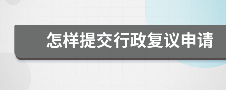 怎樣提交行政復議申請