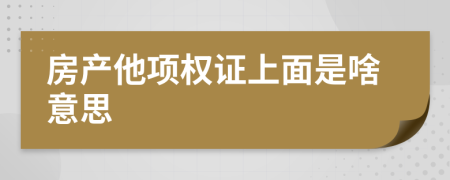 房產(chǎn)他項權(quán)證上面是啥意思