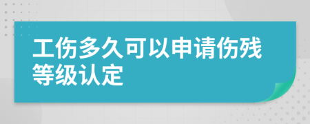 工傷多久可以申請(qǐng)傷殘等級(jí)認(rèn)定