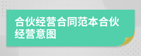 合伙經(jīng)營合同范本合伙經(jīng)營意圖