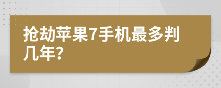 搶劫蘋果7手機最多判幾年？