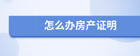 怎么辦房產(chǎn)證明