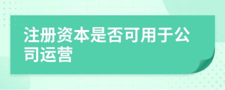 注冊資本是否可用于公司運營