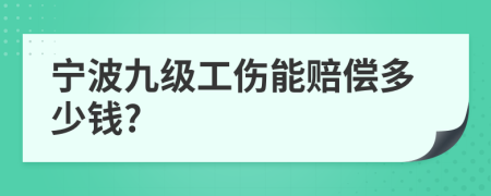 寧波九級工傷能賠償多少錢?
