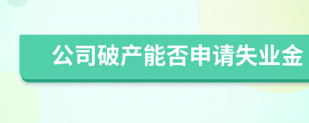 公司破產(chǎn)能否申請失業(yè)金