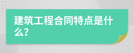 建筑工程合同特點(diǎn)是什么？