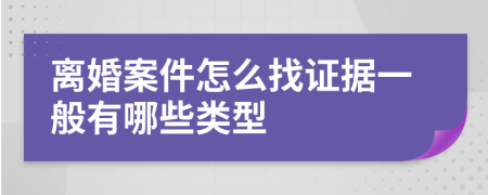 離婚案件怎么找證據(jù)一般有哪些類型
