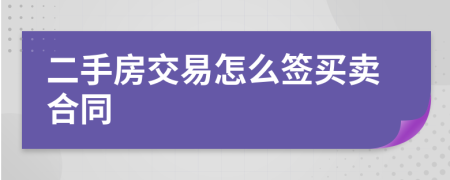 二手房交易怎么簽買賣合同