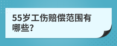 55歲工傷賠償范圍有哪些？