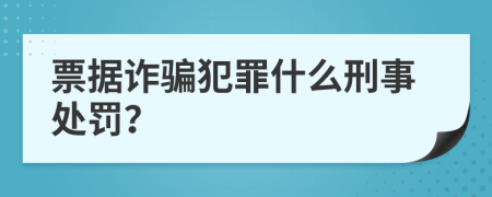 票據(jù)詐騙犯罪什么刑事處罰？