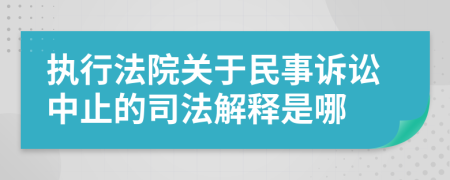 執(zhí)行法院關(guān)于民事訴訟中止的司法解釋是哪