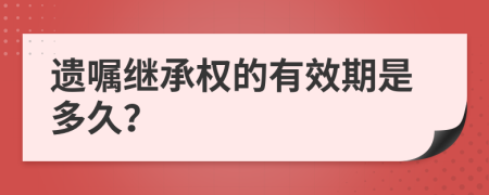 遺囑繼承權的有效期是多久？