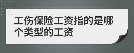 工傷保險工資指的是哪個類型的工資