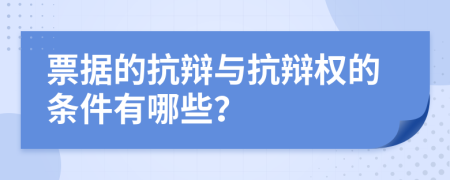 票據(jù)的抗辯與抗辯權(quán)的條件有哪些？