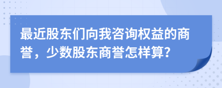 最近股東們向我咨詢權(quán)益的商譽，少數(shù)股東商譽怎樣算？