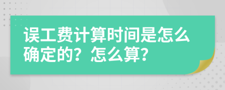 誤工費(fèi)計(jì)算時(shí)間是怎么確定的？怎么算？