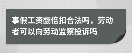 事假工資翻倍扣合法嗎，勞動者可以向勞動監(jiān)察投訴嗎
