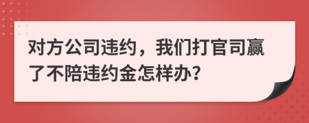 對方公司違約，我們打官司贏了不陪違約金怎樣辦？