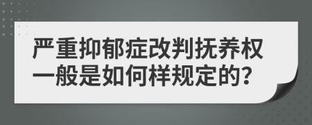 嚴(yán)重抑郁癥改判撫養(yǎng)權(quán)一般是如何樣規(guī)定的？