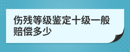 傷殘等級鑒定十級一般賠償多少