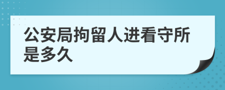公安局拘留人進(jìn)看守所是多久