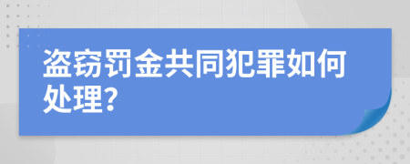 盜竊罰金共同犯罪如何處理？