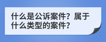 什么是公訴案件？屬于什么類型的案件？