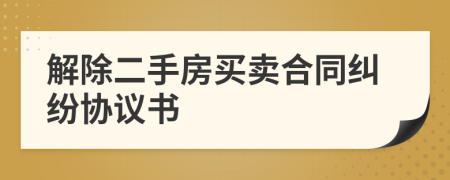 解除二手房買賣合同糾紛協(xié)議書