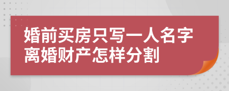 婚前買房只寫一人名字離婚財產(chǎn)怎樣分割