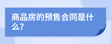 商品房的預(yù)售合同是什么？