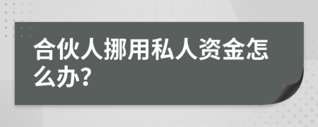 合伙人挪用私人資金怎么辦？