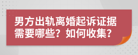 男方出軌離婚起訴證據(jù)需要哪些？如何收集？