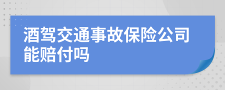 酒駕交通事故保險(xiǎn)公司能賠付嗎