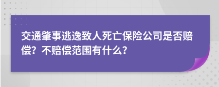 交通肇事逃逸致人死亡保險(xiǎn)公司是否賠償？不賠償范圍有什么？