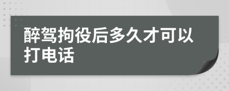 醉駕拘役后多久才可以打電話