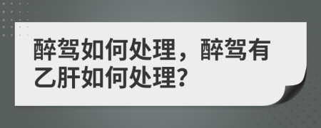醉駕如何處理，醉駕有乙肝如何處理？