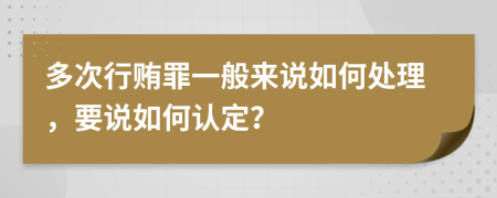 多次行賄罪一般來說如何處理，要說如何認(rèn)定？