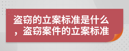 盜竊的立案標(biāo)準(zhǔn)是什么，盜竊案件的立案標(biāo)準(zhǔn)