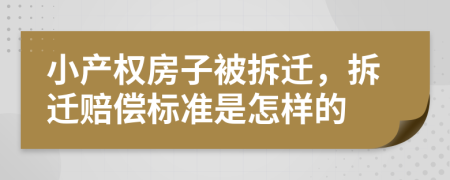 小產(chǎn)權(quán)房子被拆遷，拆遷賠償標(biāo)準(zhǔn)是怎樣的