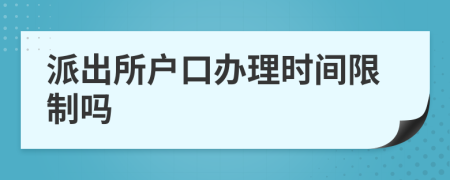 派出所戶口辦理時(shí)間限制嗎