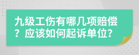 九級工傷有哪幾項賠償？應(yīng)該如何起訴單位？
