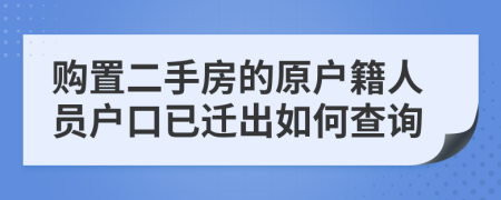 購(gòu)置二手房的原戶籍人員戶口已遷出如何查詢