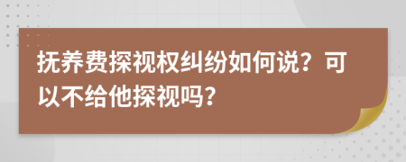 撫養(yǎng)費探視權(quán)糾紛如何說？可以不給他探視嗎？